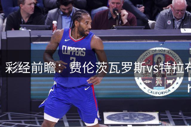 彩经前瞻：费伦茨瓦罗斯vs特拉布宗体育，预计客队小胜